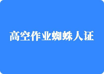 男生把小鸡鸡插进女生的屁股里操的视频高空作业蜘蛛人证